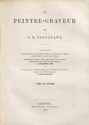 Le peintre-graveur : contenant l'histoire de la gravure sur bois, sur métal et au burin jusque vers la fin du XVI. siècle, l'histoire du nielle avec complément de la partie descriptive de l'essai sur les nielles de Duchesne Ainé et un catalogue supplémentaire aux estampes du XV. et XVI. siècle du Peintre-graveur de Adam Bartsch, 4