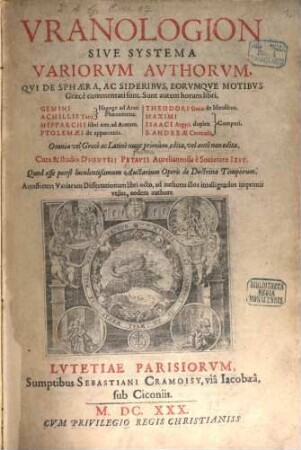 Vranologion Sive Systema Variorum Avthorum, Qvi De Sphaera, Ac Sideribvs, Eorvmqve Motibvs Graecè commentati sunt : sunt autem horum libri Gemini, Achillis Tatij Isagoge ad Arati phaenomena ... ; omnia vel Graece ac Latine primum edita, vel ante non edita ; accesserunt Variarum Dissertationum libri octo, ad authores illos intelligendos imprimis utiles, eodem authore