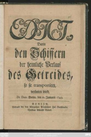 Edict, Darin den Schiffern der heimliche Verkauf des Getreides, so sie transportiren, verboten wird : De Dato Berlin, den 12. Januarii 1749