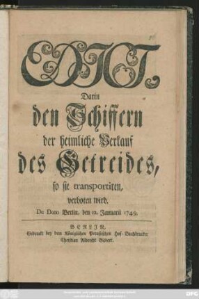 Edict, Darin den Schiffern der heimliche Verkauf des Getreides, so sie transportiren, verboten wird : De Dato Berlin, den 12. Januarii 1749