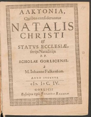 Alkyonia : Quibus considerantur Natalis Christi & Status Ecclesiae, feriis Natalitiis P.P. Scholae Gorlicensi