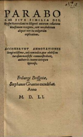 Parabolae Sive Similia Des. Erasmi Roterodami : ex diligenti autorum collatione nouißimum recognita, cum uocabulorum aliquot non ita uulgarium explicatione