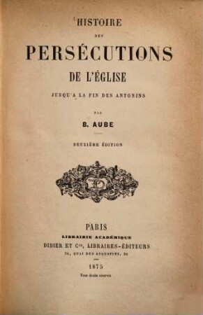 Histoire des persécutions de l'église, [1]. Jusqu'à la fin des Antonins