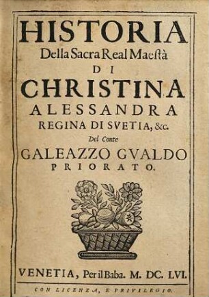 Historia Della Sacra Real Maesta Di Christina Alessandra, Regina di Svetia, &c. Del Conte Galeazzo Gvaldo Priorato