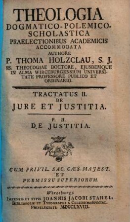 Theologia Dogmatico-Polemico-Scholastica : Praelectionibus Academicis Accomodata. 2,2, De Jure Et Justitia ; 2: De Justitia