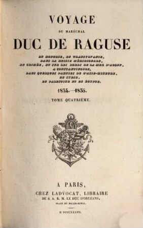 Voyage du Maréchal Duc de Raguse en Hongrie, en Transylvanie, dans la Russie méridionale, en Crimée, et sur les bords de la mer d'Azoff, a Constantinople, dans quelques parties de l'Asie-Mineure, en Syrie, en Palestine et en Egypte, 4. 1834 - 1835