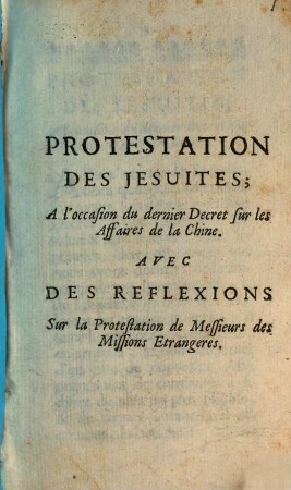 Protestation des Jesuites, A l'occasion du dernier Decret sur les Affaires de la Chine : Avec Des Reflexions Sur la Protestation des Messieurs des Missions Etrangeres