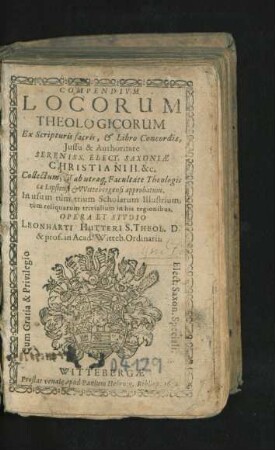 Compendium Locorum Theologicorum : Ex Scripturis sacris, & Libro Concordiae ... Collectum ... ab utraq[ue ] Facultate Theologica Lipsiensi & Wittebergensi approbatum ...