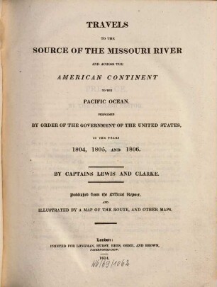Travels to the source of the Missouri River and across the American Continent to the Pacific Ocean 1804 to 1806