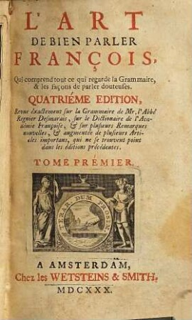 L' art de bien parler françois : qui comprend tout ce qui regarde la grammaire & les façons de parler douteuses, 1