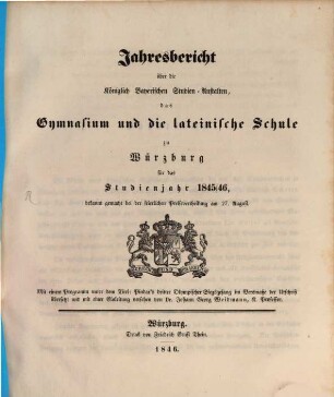 Jahresbericht über die königlich bayerischen Studienanstalten, das Gymnasium und die Lateinische Schule zu Würzburg : für das Studienjahr ... ; bekannt gemacht bei der feierlichen Preisevertheilung ... 1845/46