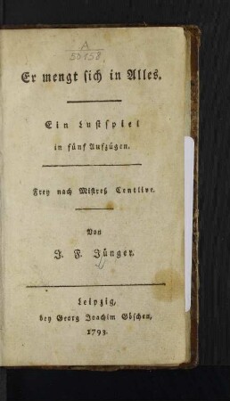 Er mengt sich in Alles. Ein Lustspiel in fünf Aufzügen. Frey nach Mistreß Centlive. Von J. F. Jünger