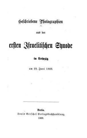 Geschriebene Photographien aus der ersten israelitischen Synode in Leipzig am 29. Juni 1869
