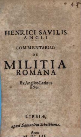 Henrici Savilis Angli Commentarius De Militia Romana : Ex Anglico Latinus factus