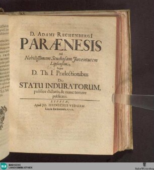 D. Adami Rechenbergii Paraenesis Ad Nobilissimam Studiosam Juventutem Lipsiensem, Super D. Th. I. Praelectionibus De Statu Induratorum : publice dictatis, & nunc temere publicatis