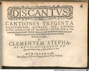 CANTIONES TRIGINTA SELECTISSIMAE: QVINQVE: SEX: SEPTEM: OCTO: DVODECIM ET PLVRIVM VOCVM, SVB QVAtuor tantum, artificiose Musicis numeris à praestantissimis huius artis artificibus ornatae ac compositae
