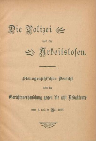 Die Polizei und die Arbeitslosen : Stenographischer Bericht über die Gerichtsverhandlung gegen die acht Redakteure vom 8. und 9. Mai 1894