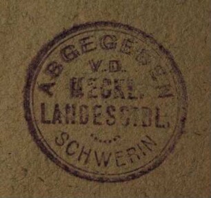 Stempel / Abgegeben v.d. Meckl. Landesbibl. Schwerin [Mecklenburgische Landesbibliothek ]