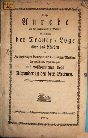 Kurze Anrede an die versammelten Brüder bey Haltung der Trauer-Loge über das Ableben des Hochwürdigen Bruders und Deputirten-Meisters der gerechten, regelmäßigen und vollkommenen Loge Alexander zu den drey Sternen