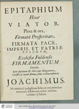 Epitaphium Heus Viator Plora & ora, Firmata Pace, Imperii, et Patriae Fvlcrvm, Ecclesiae Fuldensis Firmamentum Occidit.
