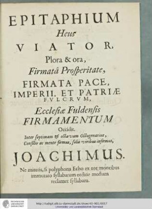 Epitaphium Heus Viator Plora & ora, Firmata Pace, Imperii, et Patriae Fvlcrvm, Ecclesiae Fuldensis Firmamentum Occidit.
