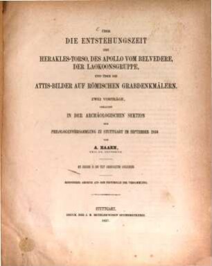 Ueber die Entstehungszeit des Herakles-Torso, des Apollo vom Belvedere, der Laokoonsgruppe und Ueber die Attis-Bilder auf römischen Grabdenkmälern : (2 Vorträge in der arch. Section d. Philol. vers. zu Stuttgart mit 17 Abbild.) Separat Abdruck