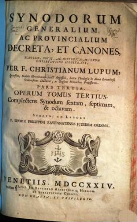 Synodorum Generalium Ac Provincialium Decreta Et Canones, Scholiis, Notis Ac Historica Actorum Dissertatione Illustrati, 3. Complectens Synodum sextam, septimam, & octavam