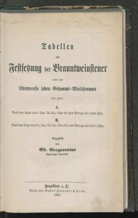 Tabellen zur Festsetzung der Branntweinsteuer nach dem Litermaaße jeden Gesammt-Maischraums, und zwar: A. Nach dem Satze von 3 Sgr. für 22,9 Liter bis zum Betrage von 1500 Thlr ; B. Nach dem Satze vom 2 1/2 Sgr. für 22,9 Liter bis zum Betrage von 116 1/4 Thlr