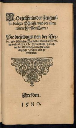 Vorzeichnüs der Zeugnissen heiliger Schrifft/ und der alten reinen Kirchen Lerer/ Wie dieselbigen von der Person ... Jhesu Christi ... gelehret und geredt haben.