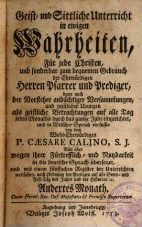 Geist- und Sittliche Unterricht in ewigen Wahrheiten : Für jeden Christen, und sonderbar zum bequemen Gebrauch der Ehrwürdigen Herren Pfarrer und Prediger, dann auch der Vorsteher andächtiger Versammlungen, und geistlichen Ubungen, 2. Andertes Monath