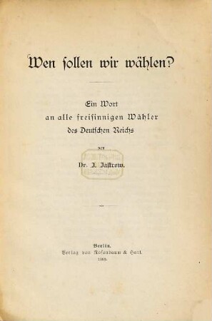 Wen sollen wir wählen? : ein Wort an alle freisinnigen Wähler des Deutschen Reichs
