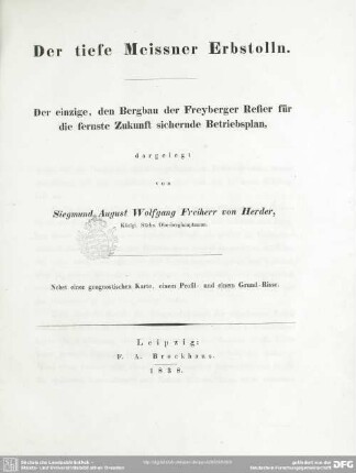 Der tiefe Meissner Erbstolln : der einzige, den Bergbau der Freyberger Refier für die fernste Zukunft sichernde Betriebsplan; nebst einer geognostischen Karte, einem Profil- und einem Grund-Risse