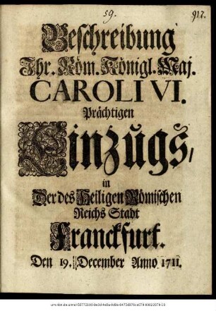 Beschreibung Ihr. Röm. Königl. Maj. Caroli VI. Prächtigen Einzugs, in Der des Heiligen Römischen Reichs Stadt Franckfurt, Den 19. December Anno 1711.