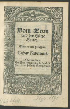 Vom Zorn || vnd der Gütte || Gottes.|| Gemert vnd gebessert.|| Caspar Huberinus.|| ... ||(Wie man den Sterbenden || trösten/ vnd jm zůspre=||chen solle.||)