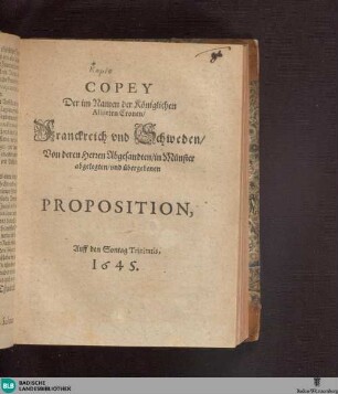 Copey Der im Namen der Königlichen Alliirten Cronen, Franckreich vnd Schweden, Von deren Herren Abgesandten, in Münster abgelegten, vnd übergebenen Proposition : Auff den Sontag Trinitatis 1645