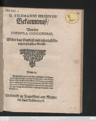 D. TILEMANNI HESHVSII || Bekanntnuß/|| Von der || FORMVLA CONCORDIAE.|| Wider das Gottloß vnd lesterlich Ge=||dicht deß falschen Brieffs.|| ... ||