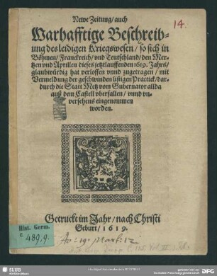 Newe Zeitung, auch warhafftige Beschreibung des leidigen Kriegswesen, so sich in Böhmen, Franckreich und Teutschland ... 1619 ... hat verloffen unnd zugetragen : mit Vermeldung der geschwinden listigen Practick, dardurch die Statt Metz ... uberfallen, unnd unversehens eingenommen worden