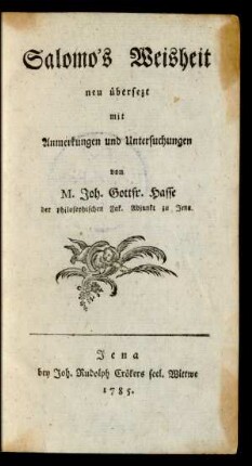 Salomo's Weisheit : neu übersezt mit Anmerkungen und Untersuchungen von M. Joh. Gottfr. Hasse der philosophischen Fak. Adjunkt zu Jena