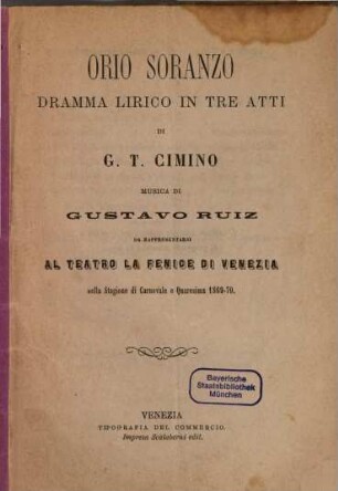 Orio Soranzo : dramma lirico in tre atti ; da rappresentarsi al Teatro La Fenice di Venezia nella stagione di carnevale e quaresima 1869 - 70