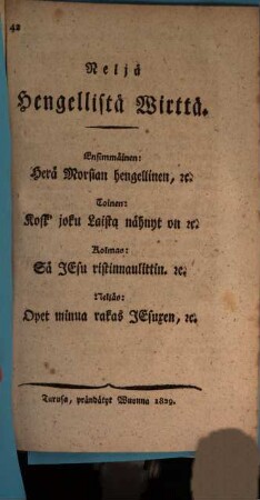 Reljä Hengellista Wirttä : Herä Morsian Hengellinen, [et]c. ; Kosk' josu Lista nähnyt on [et]c. ; Sä Jesu ristinnaulittin [et]c. ; Opet minua rakas Jesuxen, [et]c.