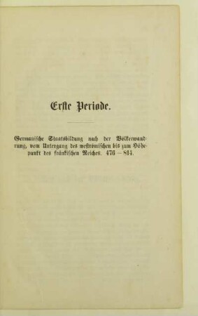 Erste Periode. Germanische Staatsbildung nach der Völkerwanderung, vom Untergang des weströmischen bis zum Höhepunkt des fränkischen Reiches. 476-814