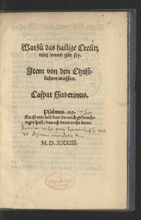 Warzů das hailige Creütz || nütz vnnd gůt sey.|| Jtem von den Christ=||lichen waffen.|| Caspar Huberinus.|| ... ||
