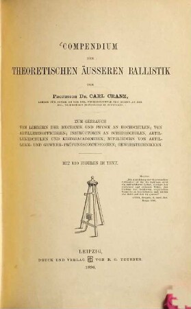 Compendium der theoretischen äusseren Ballistik : zum Gebrauch von Lehrern der Mechanik und Physik an Hochschulen ; von Artillerieofficieren ; Instructoren an Schiessschulen, Artillerieschulen und Kriegsacademieen ; Mitgliedern von Artillerie- und Gewehr-Prüfungscommissionen ; Gewehrtechnikern