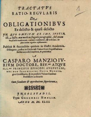 Tractatus RatioRegularis De Obligationibus Ex delicto & quasi delicto : In Quo Omnium Ab Imp. Iustin. lib. 4. instit. ... rationes redduntur ...
