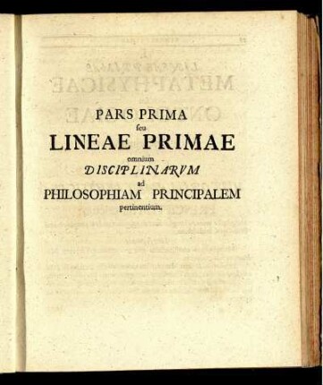 Pars Prima seu Lineae Primae omnium Disciplinarum ad Philosophiam Principalem pertinentium.