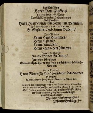 Des Wohlseligen Herrn Paul Zipffels hinterlassenen Hn. Vater [...] Herrn Hanß Zipffeln [...] Fr. Susannen/ gebohrnen Beckerin/ Herrn Brüdern Herrn Hanß Heinrichen/ Herrn Ægidius/ Herrn Heinrichen/ Herrn Jonas/ dem Jüngern; Jungfer Schwestern Jungfer Annen Susannen/ Jungfer Sophien [...]
