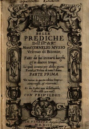 Delle Prediche Dell' Ill.mo & R.mo Mons.r Cornelio Mvsso Vescouo di Bitonto : Fatte da lui in varii luoghi & in diuersi tempi ; Le quali seruono per alcuni giorni Feriali, & Festiui di tutto l'Anno, 1