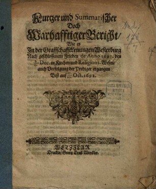 Kurtzer und Summarischer Doch Warhafftiger Bericht, Wie es In der Graffschafft Leiningen Westerburg Nach geschlossenem Frieden de Anno 1697. den 5./15. Dec. in Kirchen und Religions-Wesen, auch Verfolgung der Prediger ergangen Biß auf 17./27. Oct. 1698.