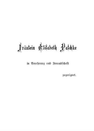 Fräulein Elisabeth Paschke in Verehrung und Freundschaft zugeeignet