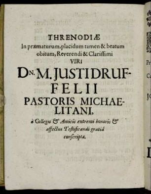 Threnodiae In praematurum, placidum tamen & beatum obitum ... Dn. M. Iusti Druffelii Pastoris Michaelitani.